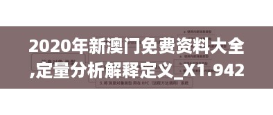 2020年新澳门免费资料大全,定量分析解释定义_X1.942