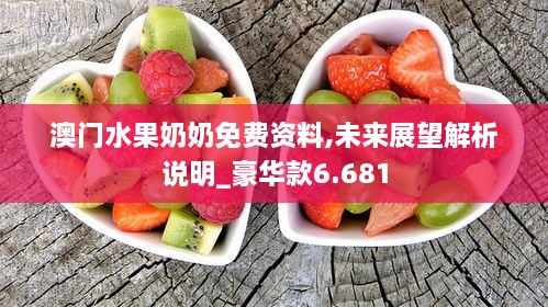 澳门水果奶奶免费资料,未来展望解析说明_豪华款6.681