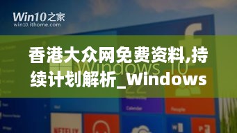 香港大众网免费资料,持续计划解析_Windows10.885