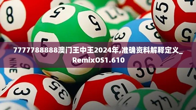 7777788888澳门王中王2024年,准确资料解释定义_RemixOS1.610