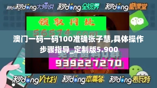 澳门一码一码100准确张子慧,具体操作步骤指导_定制版5.900