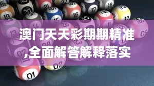 澳门天天彩期期精准,全面解答解释落实_pack18.254