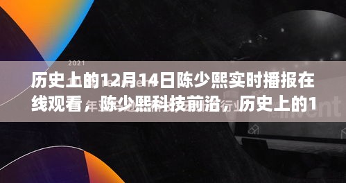 历史上的12月14日，陈少熙科技前沿实时播报革新体验，科技重塑生活新篇章直播回顾