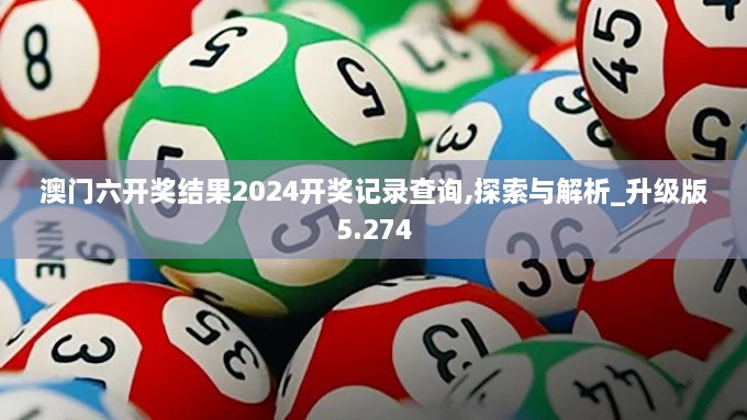 澳门六开奖结果2024开奖记录查询,探索与解析_升级版5.274