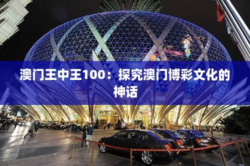 澳门王中王100：探究澳门博彩文化的神话