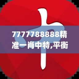 7777788888精准一肖中特,平衡实施策略_轻量版8.894