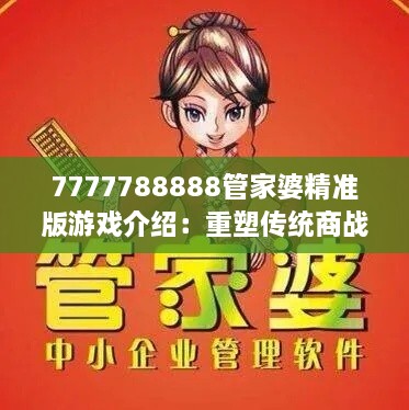 7777788888管家婆精准版游戏介绍：重塑传统商战策略的乐趣