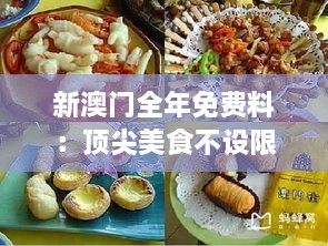 新澳门全年免费料：顶尖美食不设限