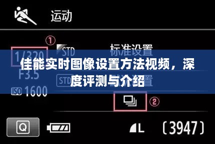 佳能实时图像设置详解，视频教程与深度评测介绍