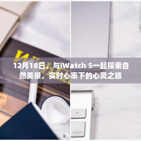 iWatch 5带你开启实时心率下的自然美景探索之旅，心灵之旅在12月18日启程