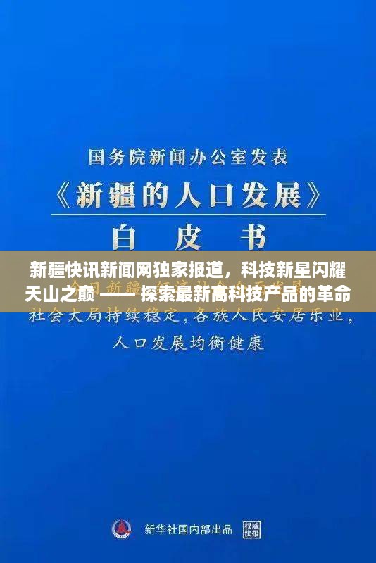 科技新星闪耀天山之巅，新疆快讯新闻网独家报道最新高科技产品的革命性功能与超凡体验