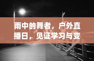 雨中舞者，户外直播日见证学习与变化的力量奇迹时刻