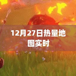 根据您的内容需求，建议以下标题，，12月27日实时热量地图追踪