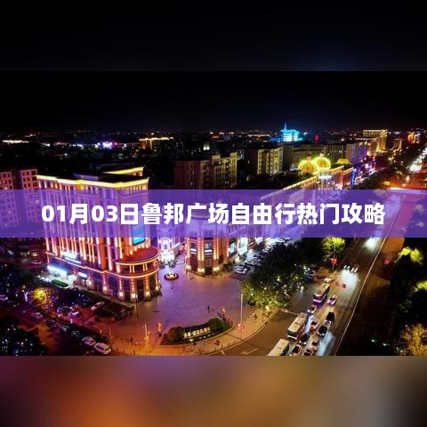 鲁邦广场自由行，热门攻略一网打尽