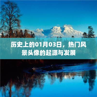 热门风景头像起源与演变，历史视角下的01月03日探究