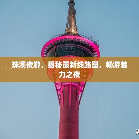 珠澳夜游，揭秘最新线路图，畅游魅力之夜