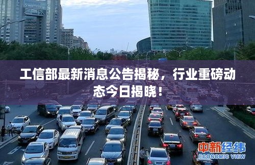 工信部最新消息公告揭秘，行业重磅动态今日揭晓！