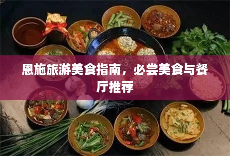 恩施旅游美食指南，必尝美食与餐厅推荐