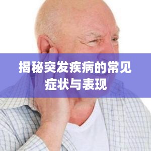 揭秘突发疾病的常见症状与表现