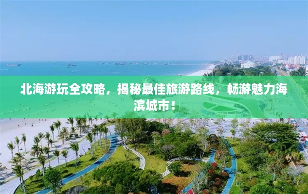 北海游玩全攻略，揭秘最佳旅游路线，畅游魅力海滨城市！