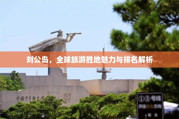 刘公岛，全球旅游胜地魅力与排名解析