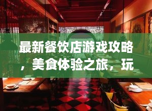 最新餐饮店游戏攻略，美食体验之旅，玩转味蕾盛宴！